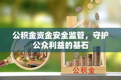 荣昌公积金资金安全监管，守护公众利益的基石