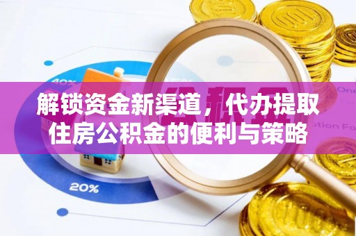 荣昌解锁资金新渠道，代办提取住房公积金的便利与策略