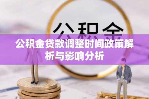 荣昌公积金贷款调整时间政策解析与影响分析