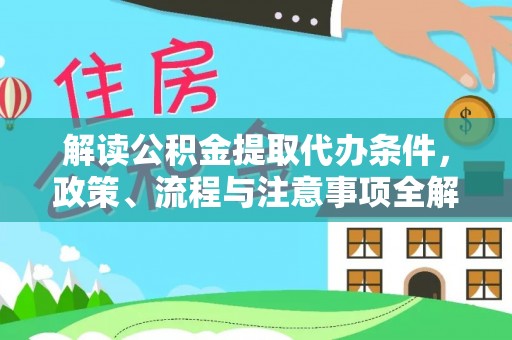荣昌解读公积金提取代办条件，政策、流程与注意事项全解析