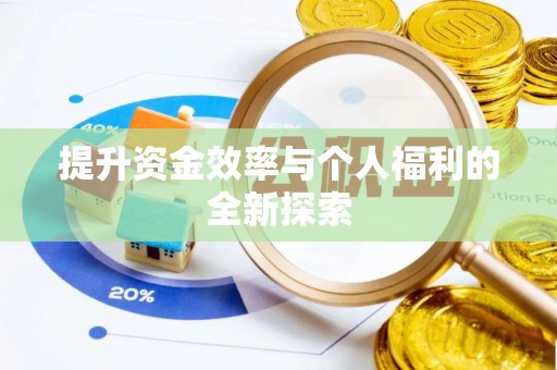 荣昌提升资金效率与个人福利的全新探索