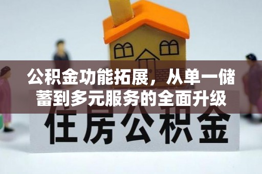荣昌公积金功能拓展，从单一储蓄到多元服务的全面升级