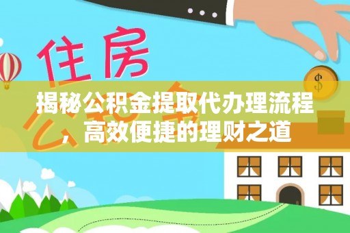 荣昌揭秘公积金提取代办理流程，高效便捷的理财之道