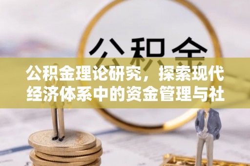 荣昌公积金理论研究，探索现代经济体系中的资金管理与社会福利