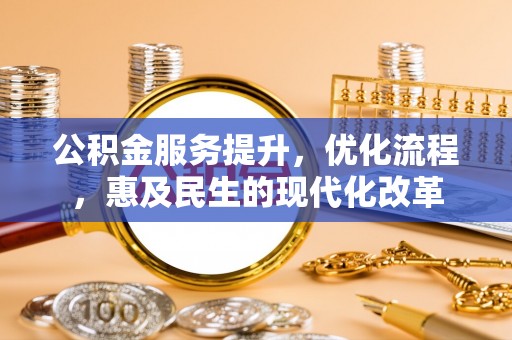 荣昌公积金服务提升，优化流程，惠及民生的现代化改革