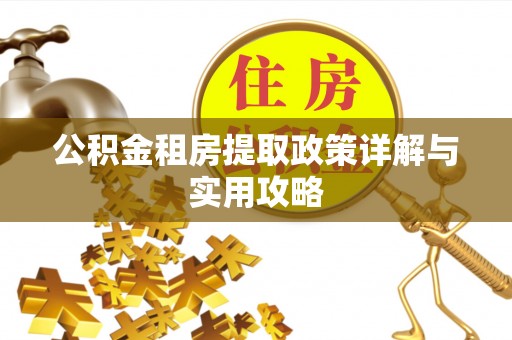 荣昌公积金租房提取政策详解与实用攻略