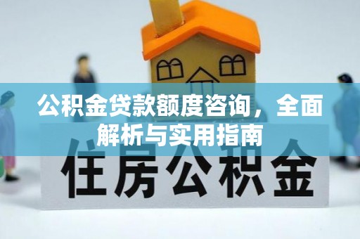 荣昌公积金贷款额度咨询，全面解析与实用指南