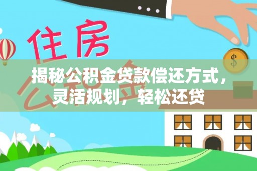 荣昌揭秘公积金贷款偿还方式，灵活规划，轻松还贷