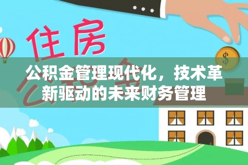 荣昌公积金管理现代化，技术革新驱动的未来财务管理