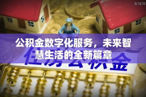 荣昌公积金数字化服务，未来智慧生活的全新篇章