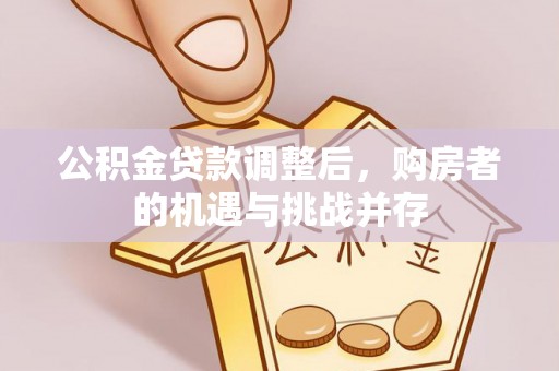 荣昌公积金贷款调整后，购房者的机遇与挑战并存