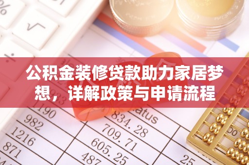 荣昌公积金装修贷款助力家居梦想，详解政策与申请流程