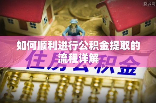 荣昌如何顺利进行公积金提取的流程详解