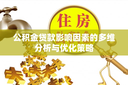 荣昌公积金贷款影响因素的多维分析与优化策略