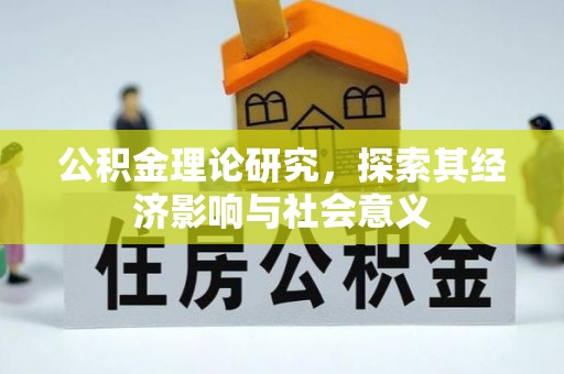 荣昌公积金理论研究，探索其经济影响与社会意义