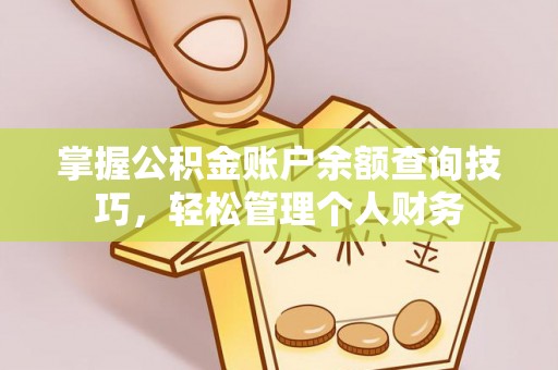 荣昌掌握公积金账户余额查询技巧，轻松管理个人财务
