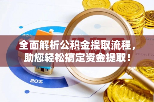 荣昌全面解析公积金提取流程，助您轻松搞定资金提取！