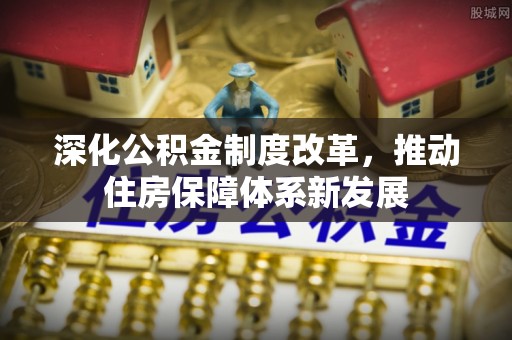 荣昌深化公积金制度改革，推动住房保障体系新发展