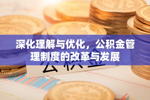 荣昌深化理解与优化，公积金管理制度的改革与发展