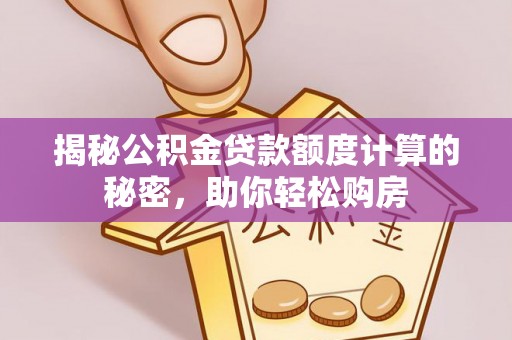 荣昌揭秘公积金贷款额度计算的秘密，助你轻松购房