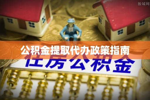 荣昌公积金提取代办政策指南