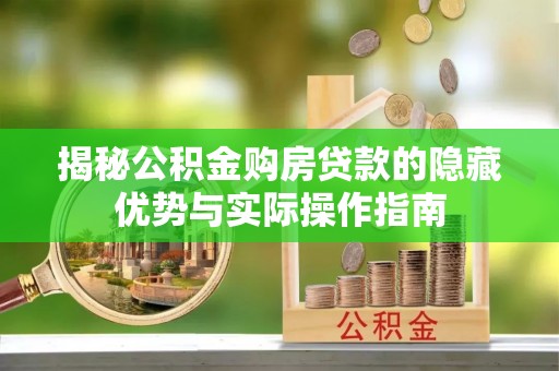 荣昌揭秘公积金购房贷款的隐藏优势与实际操作指南