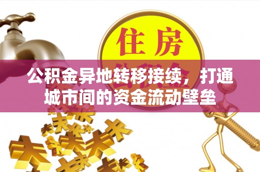 荣昌公积金异地转移接续，打通城市间的资金流动壁垒