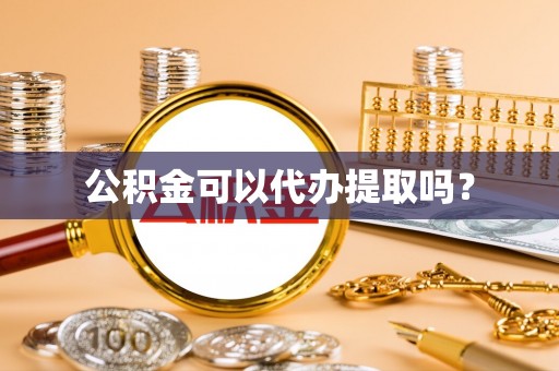 荣昌公积金可以代办提取吗？