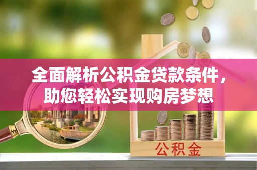 荣昌全面解析公积金贷款条件，助您轻松实现购房梦想