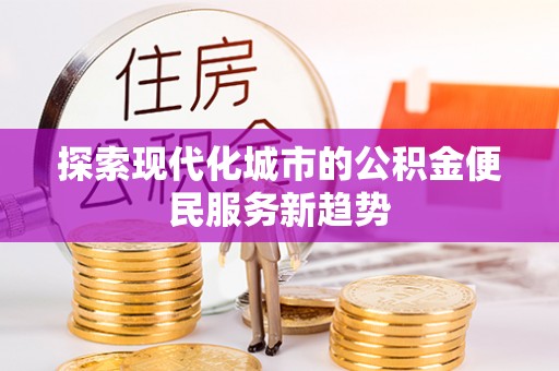 荣昌探索现代化城市的公积金便民服务新趋势