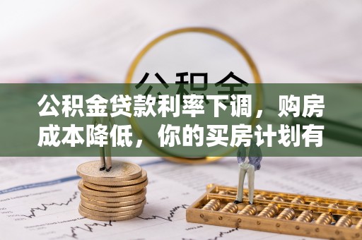 荣昌公积金贷款利率下调，购房成本降低，你的买房计划有变吗？