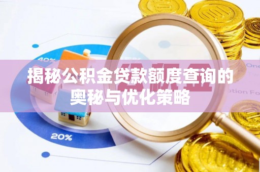 荣昌揭秘公积金贷款额度查询的奥秘与优化策略