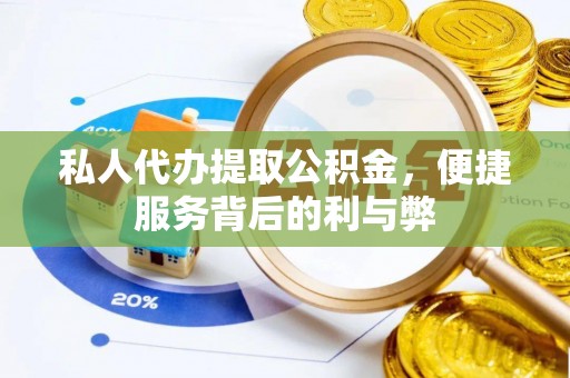 荣昌私人代办提取公积金，便捷服务背后的利与弊