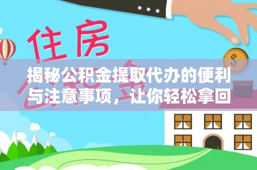 荣昌揭秘公积金提取代办的便利与注意事项，让你轻松拿回属于你的钱！