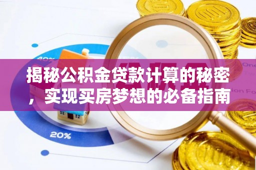 荣昌揭秘公积金贷款计算的秘密，实现买房梦想的必备指南