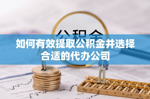 荣昌如何有效提取公积金并选择合适的代办公司