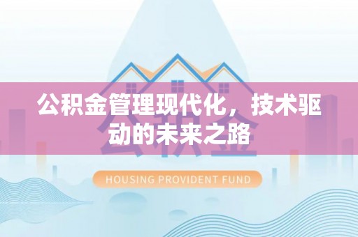荣昌公积金管理现代化，技术驱动的未来之路