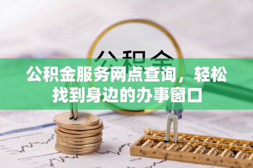荣昌公积金服务网点查询，轻松找到身边的办事窗口